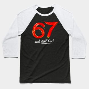 67th Birthday Gifts - 67 Years and still Hot Baseball T-Shirt